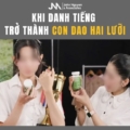 KHI DANH TIẾNG TRỞ THÀNH CON DAO HAI LƯỠI