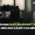 VẤN NẠN QUAY LÉN VÀ PHÁT TÁN CLIP, HÌNH ẢNH: CÁI BẪY CỦA NIỀM TIN