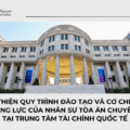 HOÀN THIỆN QUY TRÌNH ĐÀO TẠO VÀ CƠ CHẾ ĐÁNH GIÁ NĂNG LỰC CỦA NHÂN SỰ TÒA ÁN CHUYÊN BIỆT TẠI TRUNG TÂM TÀI CHÍNH QUỐC TẾ